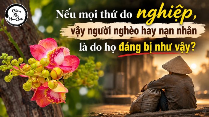 Nếu mọi thứ do nghiệp, vậy người nghèo hay nạn nhân là do họ đáng bị như vậy